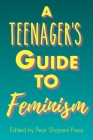 A Teenager's Guide to Feminism By Pear Shaped Press (Editor), Stephanie Anderson (Cover Design by), Megan Mimiaga (Designed by) Cover Image