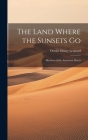 The Land Where the Sunsets Go: Sketches of the American Desert By Orville Henry Leonard Cover Image
