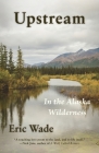 Upstream: In the Alaska Wilderness Cover Image