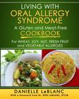 Living with Oral Allergy Syndrome: A Gluten and Meat-Free Cookbook for Wheat, Soy, Nut, Fresh Fruit and Vegetable Allergies By Danielle LeBlanc, Rod LeBlanc (Foreword by) Cover Image