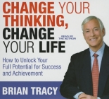 Change Your Thinking, Change Your Life: How to Unlock Your Full Potential for Success and Achievement Cover Image