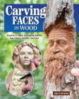 Carving Faces in Wood: Learn to Carve Male and Female Faces in 8 Easy Steps By Alec Lacasse Cover Image