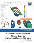 SOLIDWORKS Simulation 2019: A Power Guide for Beginners and Intermediate Users By John Willis, Sandeep Dogra, Cadartifex Cover Image