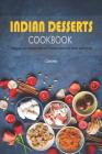 Indian Desserts Cookbook: Delicious Indian Desserts That Will Transport You to the Sweet Land of India Cover Image