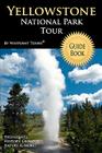Yellowstone National Park Tour Guide Book: Your personal tour guide for Yellowstone travel adventure! By Waypoint Tours Cover Image