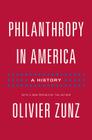 Philanthropy in America: A History - Updated Edition (Politics and Society in Modern America #103) By Olivier Zunz, Olivier Zunz (Preface by) Cover Image
