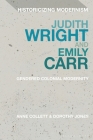 Judith Wright and Emily Carr: Gendered Colonial Modernity (Historicizing Modernism) By Anne Collett, David Tucker (Editor), Dorothy Jones Cover Image
