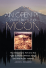 An Open Pit Visible from the Moon: The Wilderness ACT and the Fight to Protect Miners Ridge and the Public Interestvolume 2 By Adam M. Sowards Cover Image