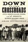 Down to the Crossroads: Civil Rights, Black Power, and the Meredith March Against Fear By Aram Goudsouzian Cover Image