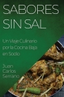 Sabores sin Sal: Un Viaje Culinario por la Cocina Baja en Sodio By Juan Carlos Serrano Cover Image