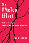 The #Metoo Effect: What Happens When We Believe Women (Gender and Culture) By Leigh Gilmore Cover Image