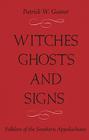 WITCHES, GHOSTS, AND SIGNS: FOLKLORE OF THE SOUTHERN APPALACHIANS By PATRICK W. GAINER Cover Image