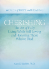 Cherishing: The Art of Fully Living While Still Loving and Honoring Those Who’ve Died (Words of Hope and Healing) By Alan D. Wolfelt, PhD Cover Image