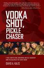 Vodka Shot, Pickle Chaser: A True Story of Risk, Corruption, and Self-Discovery Amid the Collapse of the Soviet Union By David a. Kalis Cover Image