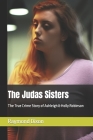 The Judas Sisters: The True Crime Story of Ashleigh & Holly Robinson By Raymond Dixon Cover Image