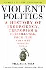Violent Politics: A History of Insurgency, Terrorism, and Guerrilla War, from the American Revolution to Iraq Cover Image