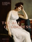 The Age of Undress: Art, Fashion, and the Classical Ideal in the 1790s By Amelia Rauser Cover Image