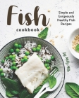 Fish Cookbook: Simple and Gorgeously Healthy Fish Recipes Cover Image