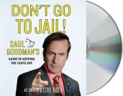 Don't Go to Jail!: Saul Goodman's Guide to Keeping the Cuffs Off By Saul Goodman, Fred Berman (Read by), Steve Huff Cover Image