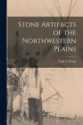 Stone Artifacts of the Northwestern Plains By Louis C. Steege Cover Image