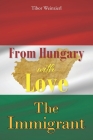 From Hungary with Love: The Immigrant By Tibor Weinzierl Cover Image
