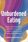 Unburdened Eating: Healing Your Relationships with Food and Your Body Using an Internal Family Systems (Ifs) Approach By Jeanne Catanzaro Phd Cover Image