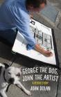 George the Dog, John the Artist: A Rescue Story By John Dolan Cover Image
