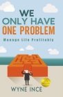 We Only Have One Problem: Manage Life Profitably Cover Image