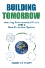 Building Tomorrow: Averting Environmental Crisis With a New Economic System By Paddy Le Flufy Cover Image