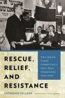 Rescue, Relief, and Resistance: The Jewish Labor Committee's Anti-Nazi Operations, 1934-1945 By Catherine Collomp, Susan Emanuel (Translator) Cover Image
