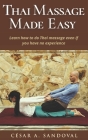 Thai Massage Made Easy: Learn how to do Thai massage even if you have no experience By César Ariel Sandoval Cover Image