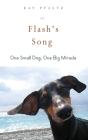 Flash's Song: How One Small Dog Turned into One Big Miracle By Kay Pfaltz Cover Image