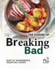 The Cuisine of Breaking Bad: Whip Up Heisenberg's Signature Dishes Cover Image
