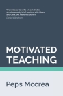 Motivated Teaching: Harnessing the science of motivation to boost attention and effort in the classroom By Peps McCrea Cover Image