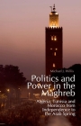 Politics and Power in the Maghreb: Algeria, Tunisia and Morocco from Independence to the Arab Spring By Michael Willis Cover Image