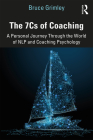 The 7Cs of Coaching: A Personal Journey Through the World of NLP and Coaching Psychology Cover Image
