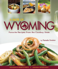 A Taste of Wyoming: Favorite Recipes from the Cowboy State By Pamela J. Sinclair, Paulette Phlipot (Photographer) Cover Image