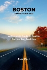 Boston Travel Guide 2023: A Complete Guide To Boston Culture And Tradition Cover Image
