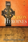 Saxon Heroines: A Northumbrian Novel By Sandra Wagner-Wright Cover Image