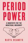 Period Power: A Manifesto for the Menstrual Movement By Nadya Okamoto, Rebecca Elfast (Illustrator) Cover Image