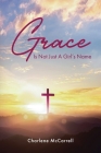 Grace Is Not Just A Girl's Name By Charlene McCarrell Cover Image