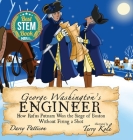 George Washington's Engineer: How Rufus Putnam Won the Siege of Boston without Firing a Shot By Darcy Pattison, Terry Kole (Illustrator) Cover Image