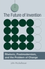 The Future of Invention: Rhetoric, Postmodernism, and the Problem of Change By John Muckelbauer Cover Image