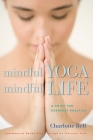 Mindful Yoga, Mindful Life: A Guide for Everyday Practice By Charlotte Bell, Donna Farhi (Foreword by) Cover Image