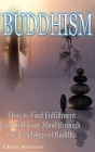 Buddhism: How to Find Fulfilment and Still Your Mind Through the Teachings of Buddha By Elias Axmar Cover Image