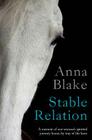 Stable Relation: A memoir of one woman's spirited journey home, by way of the barn By Anna M. Blake Cover Image