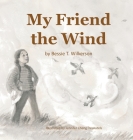 My Friend the Wind By Bessie T. Wilkerson Cover Image