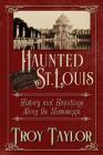 Haunted St. Louis: History & Hauntings Along the Mississippi By Troy Taylor Cover Image