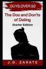Guys Over 50: The Dos and Don'ts of Dating. Starter edition By J. D. Zarate Cover Image