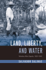 Land, Liberty, and Water: Morelos After Zapata, 1920–1940 (Latin American Landscapes) By Salvador Salinas Cover Image